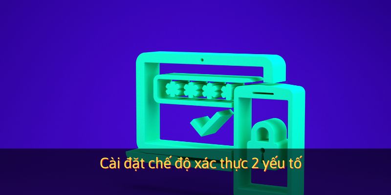 Cài đặt chế độ xác thực 2 yếu tố