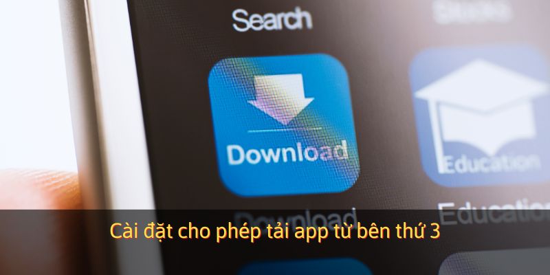 Cài đặt cho phép tải app từ bên thứ 3