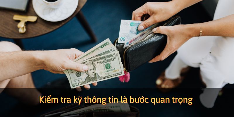 Kiểm tra kỹ thông tin là bước quan trọng