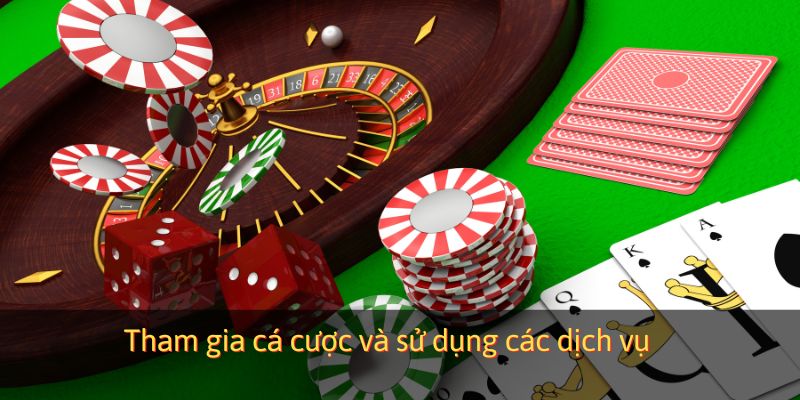 Tham gia cá cược và sử dụng các dịch vụ