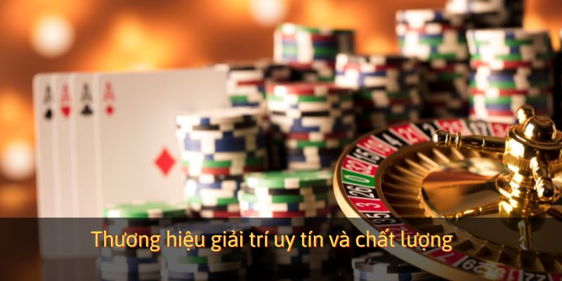 Thương hiệu giải trí uy tín và chất lượng