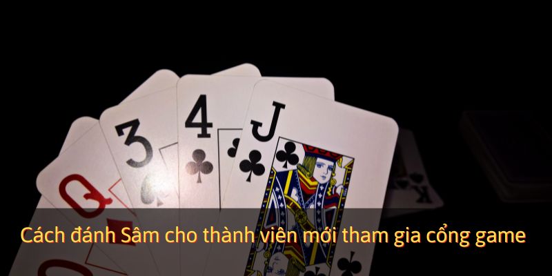 Cách đánh Sâm cho thành viên mới tham gia cổng game