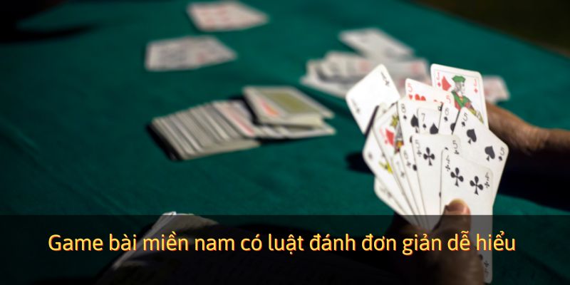Game bài miền nam có luật đánh đơn giản dễ hiểu