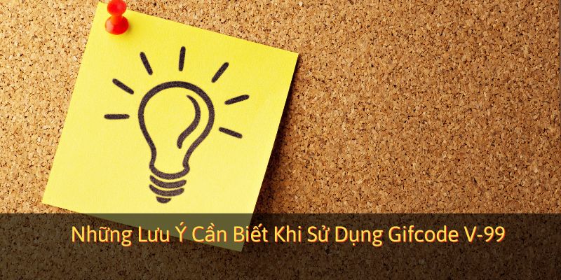 Những Lưu Ý Cần Biết Khi Sử Dụng Gifcode V-99