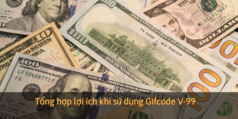 Tổng hợp lợi ích khi sử dụng Gifcode V-99