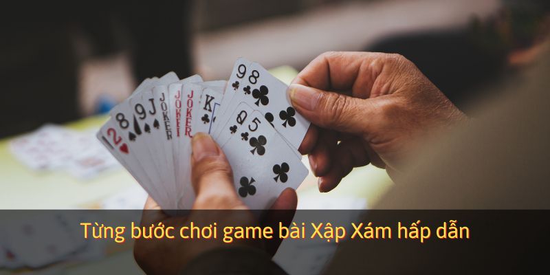 Từng bước chơi game bài Xập Xám hấp dẫn